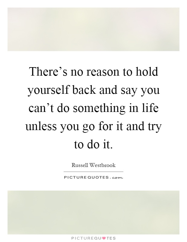 There's no reason to hold yourself back and say you can't do something in life unless you go for it and try to do it Picture Quote #1