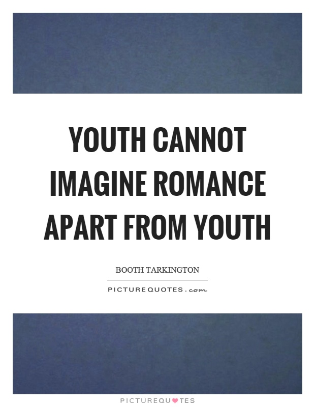 Youth cannot imagine romance apart from youth Picture Quote #1
