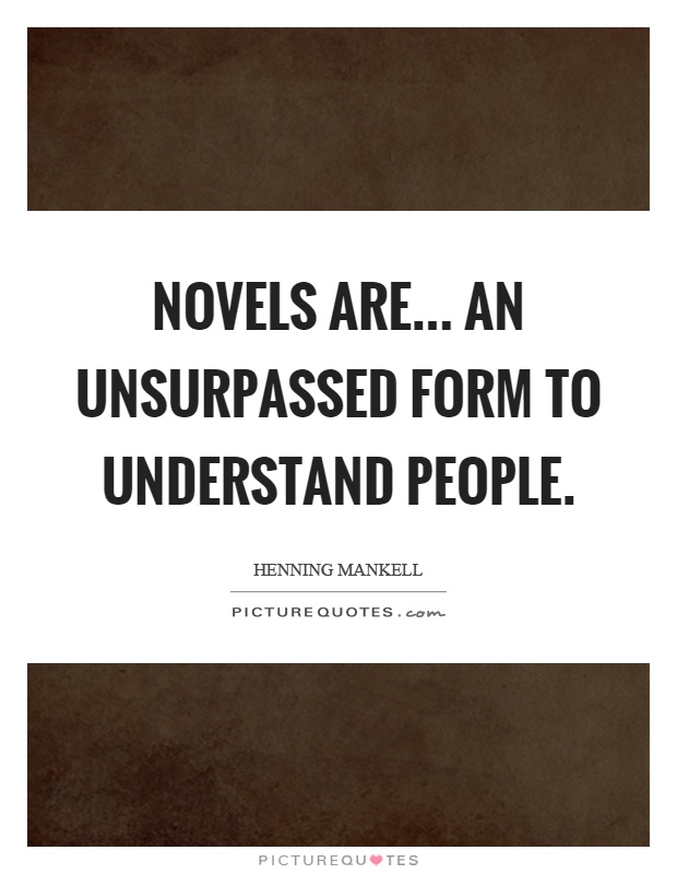 Novels are... an unsurpassed form to understand people Picture Quote #1