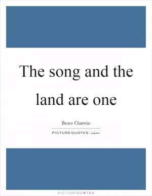 The song and the land are one Picture Quote #1
