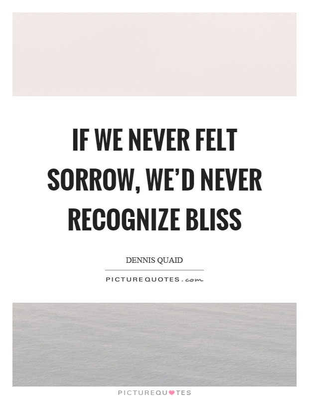 If we never felt sorrow, we'd never recognize bliss Picture Quote #1
