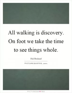 All walking is discovery. On foot we take the time to see things whole Picture Quote #1