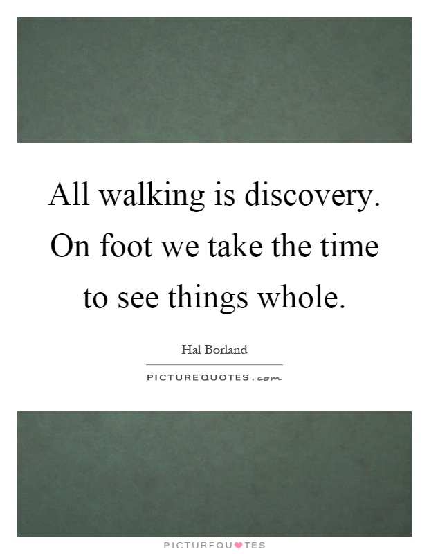 All walking is discovery. On foot we take the time to see things whole Picture Quote #1