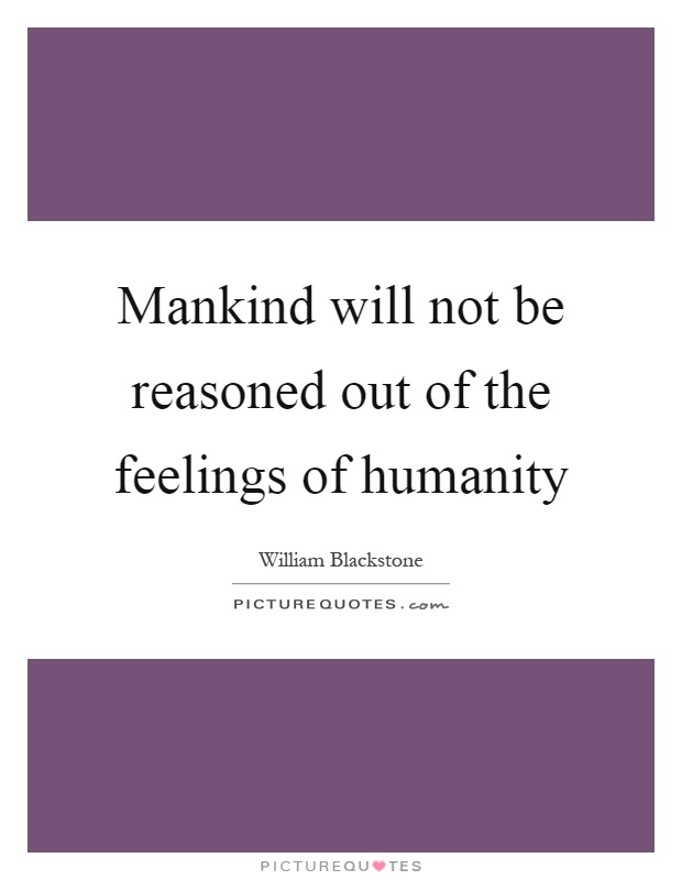Mankind will not be reasoned out of the feelings of humanity Picture Quote #1
