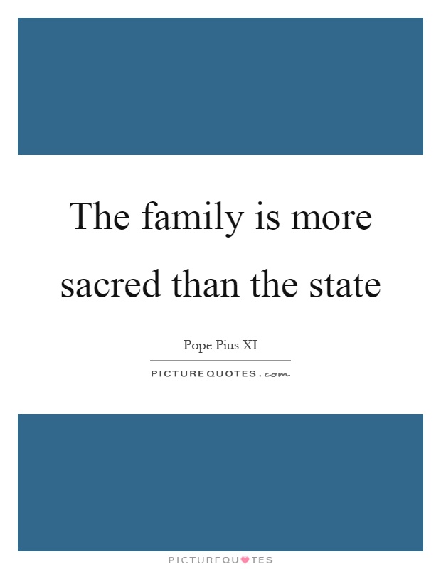 The family is more sacred than the state Picture Quote #1