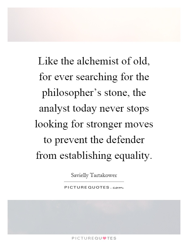 Like the alchemist of old, for ever searching for the philosopher's stone, the analyst today never stops looking for stronger moves to prevent the defender from establishing equality Picture Quote #1