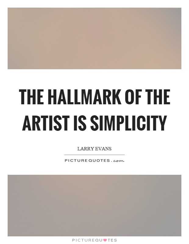 The hallmark of the artist is simplicity Picture Quote #1