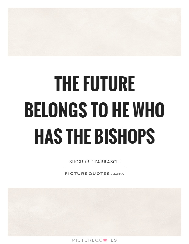 The future belongs to he who has the bishops Picture Quote #1