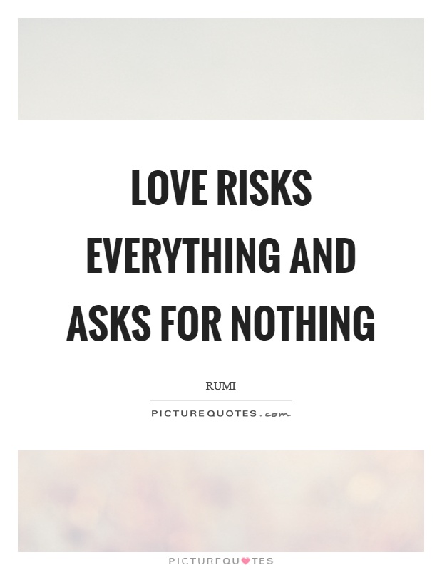 Love risks everything and asks for nothing Picture Quote #1