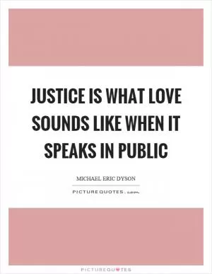 Justice is what love sounds like when it speaks in public Picture Quote #1