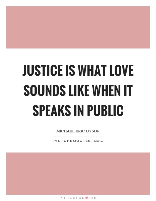 Justice is what love sounds like when it speaks in public Picture Quote #1