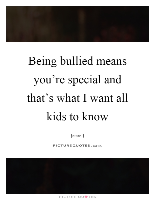Being bullied means you're special and that's what I want all kids to know Picture Quote #1
