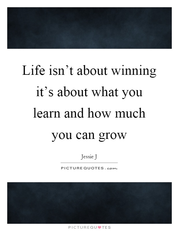 Life isn't about winning it's about what you learn and how much you can grow Picture Quote #1