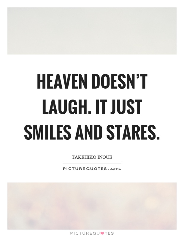 Heaven doesn't laugh. It just smiles and stares Picture Quote #1