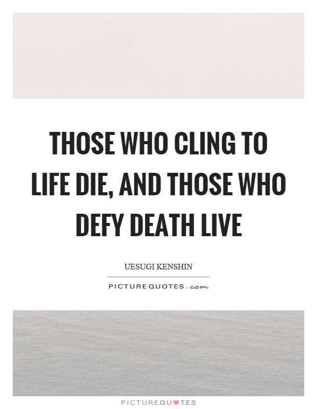 Those who cling to life die, and those who defy death live Picture Quote #1