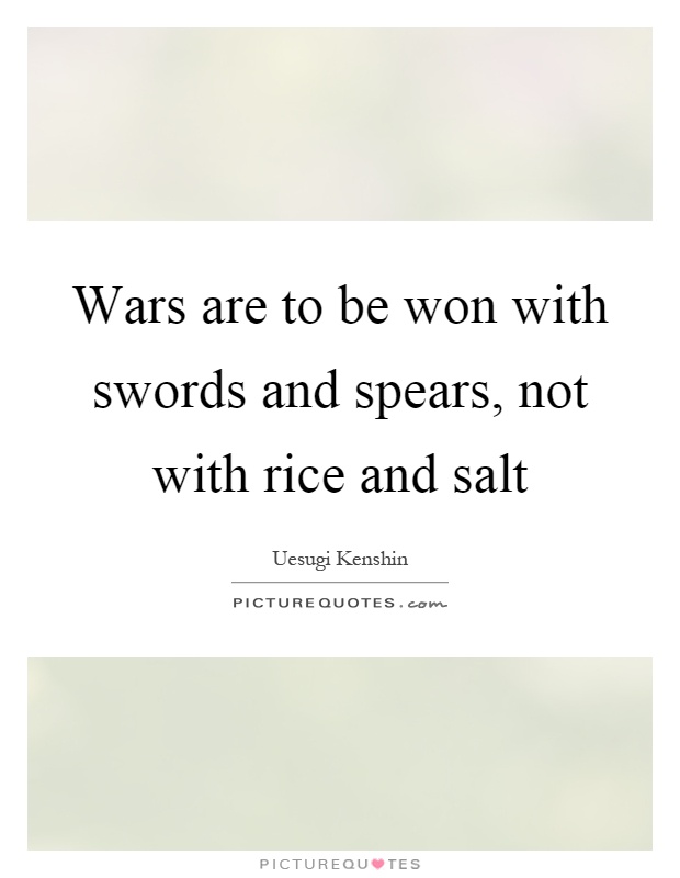 Wars are to be won with swords and spears, not with rice and salt Picture Quote #1