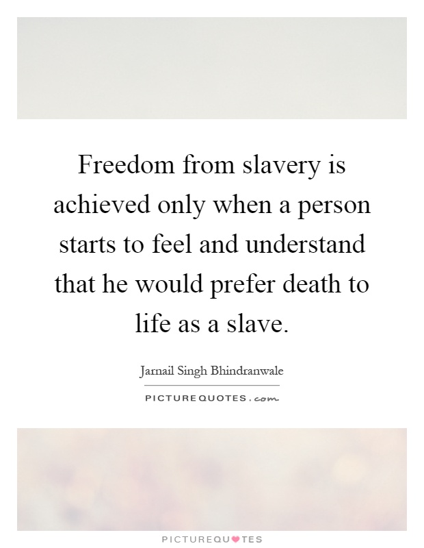 Freedom from slavery is achieved only when a person starts to feel and understand that he would prefer death to life as a slave Picture Quote #1