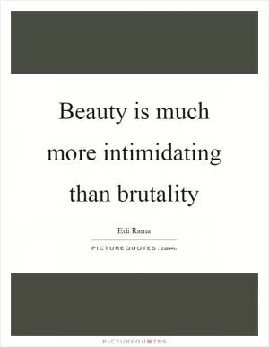 Beauty is much more intimidating than brutality Picture Quote #1