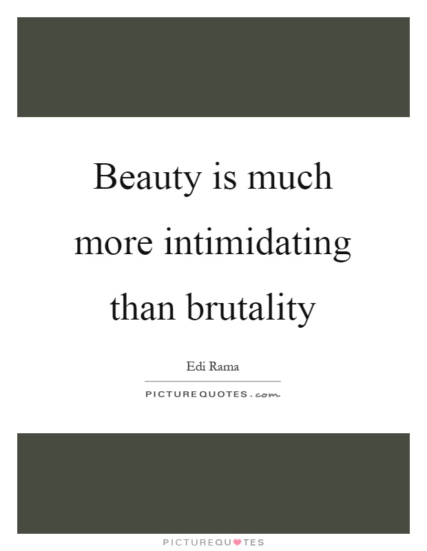 Beauty is much more intimidating than brutality Picture Quote #1