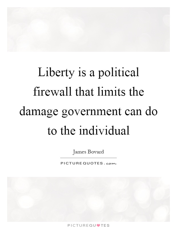 Liberty is a political firewall that limits the damage government can do to the individual Picture Quote #1