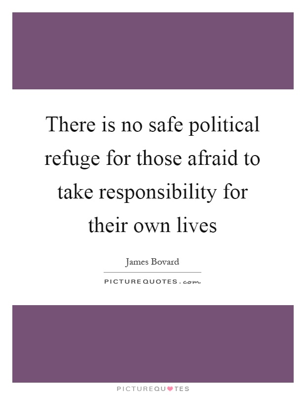 There is no safe political refuge for those afraid to take responsibility for their own lives Picture Quote #1