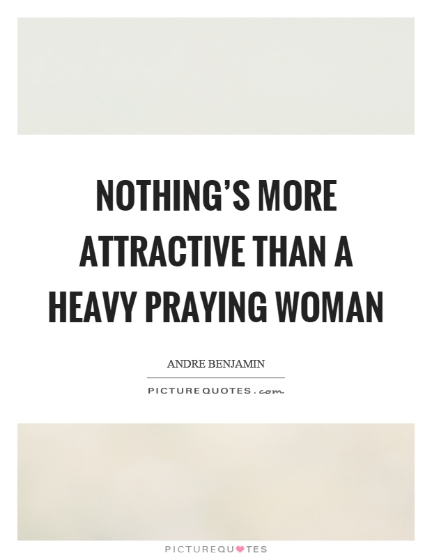 Nothing's more attractive than a heavy praying woman Picture Quote #1