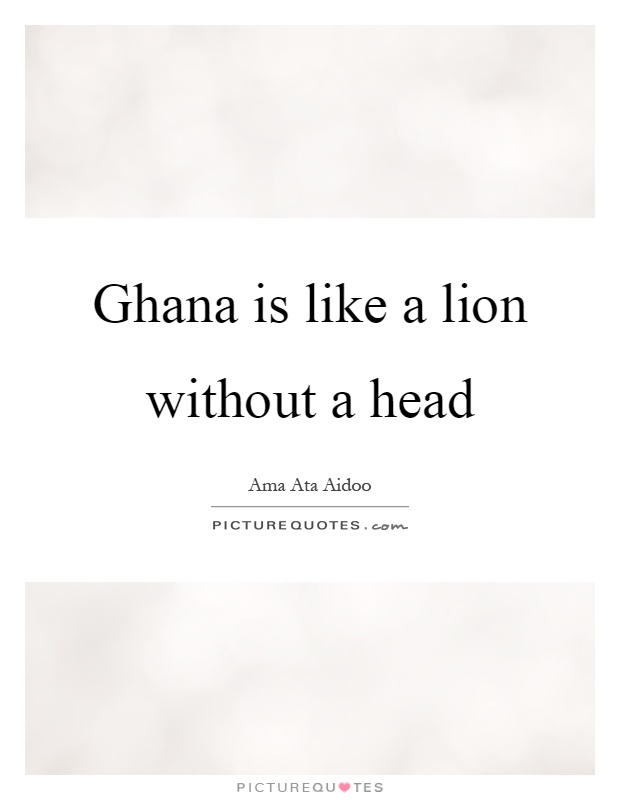 Ghana is like a lion without a head Picture Quote #1
