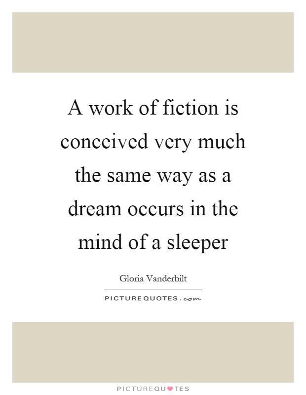 A work of fiction is conceived very much the same way as a dream occurs in the mind of a sleeper Picture Quote #1