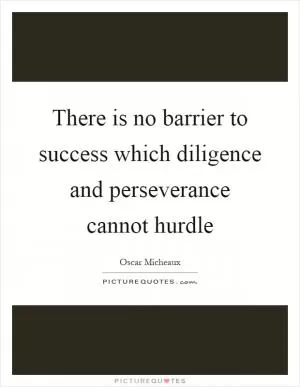 There is no barrier to success which diligence and perseverance cannot hurdle Picture Quote #1