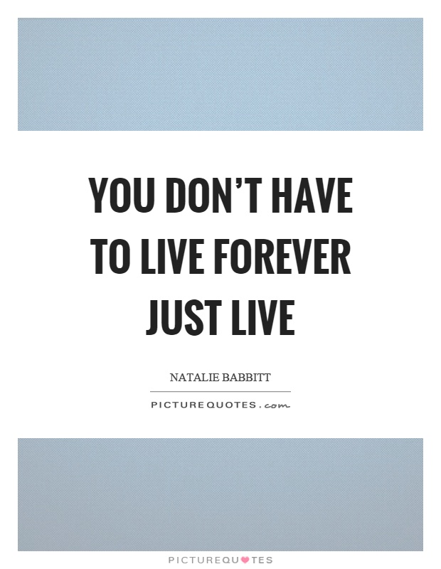 You don't have to live forever just live Picture Quote #1