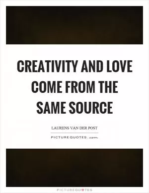 Creativity and love come from the same source Picture Quote #1