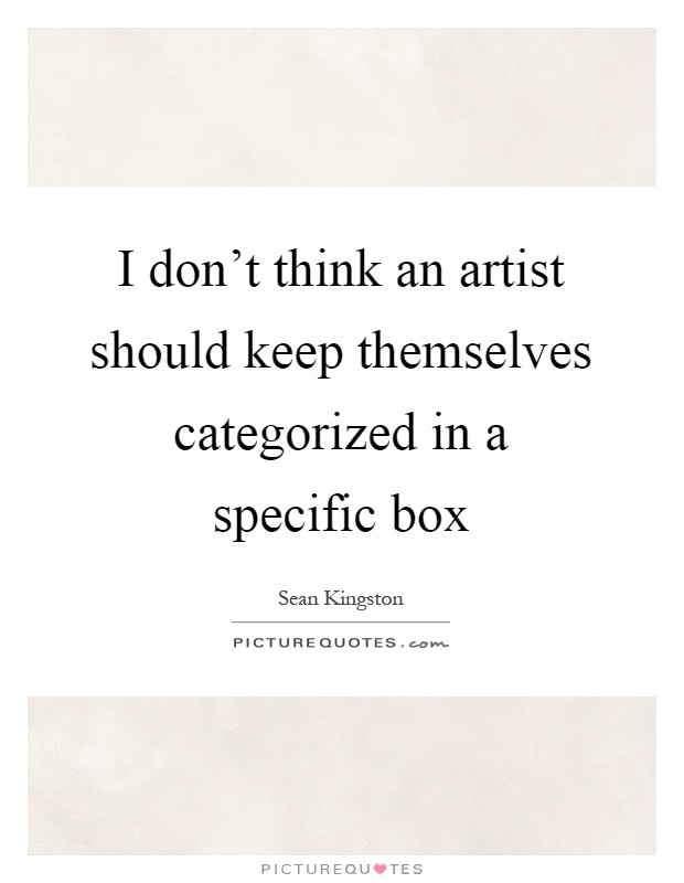 I don't think an artist should keep themselves categorized in a specific box Picture Quote #1