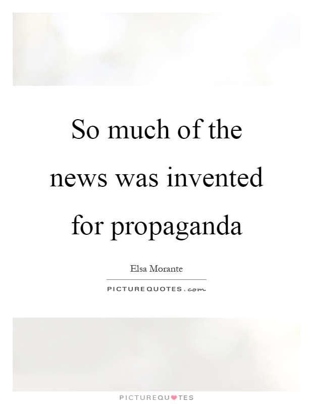 So much of the news was invented for propaganda Picture Quote #1