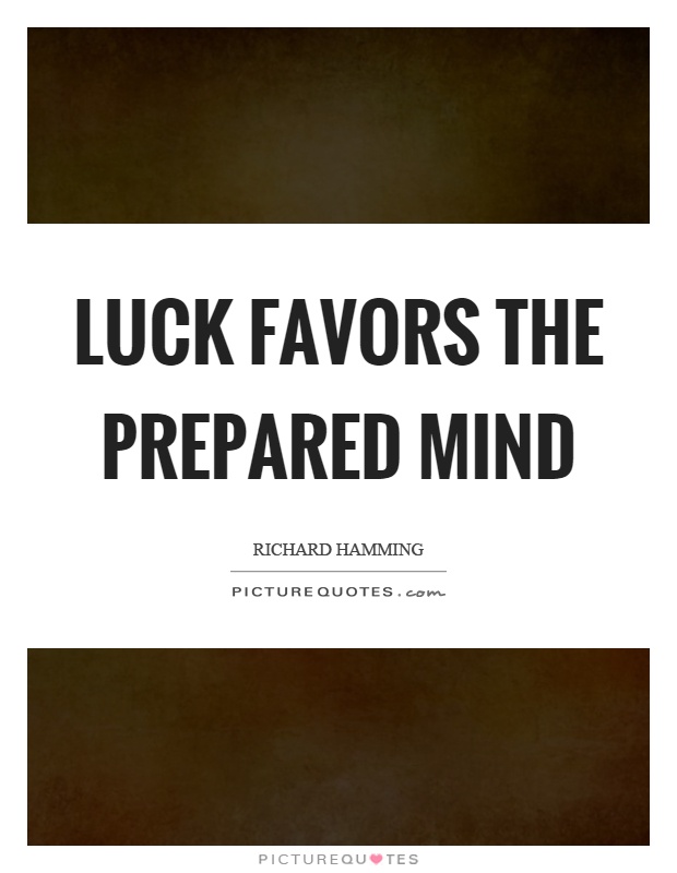 Luck favors the prepared mind Picture Quote #1