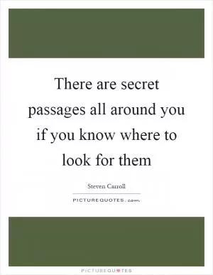 There are secret passages all around you if you know where to look for them Picture Quote #1