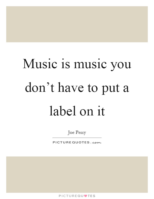 Music is music you don't have to put a label on it Picture Quote #1