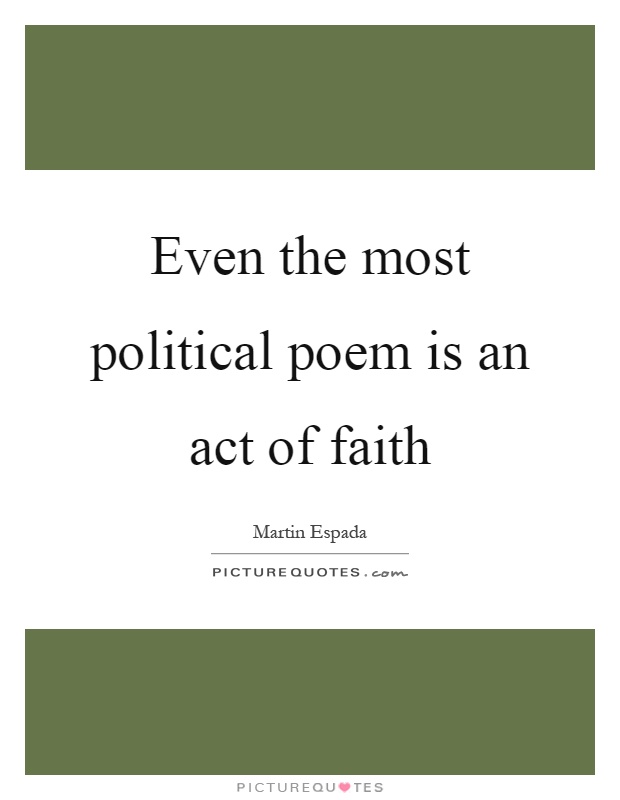 Even the most political poem is an act of faith Picture Quote #1