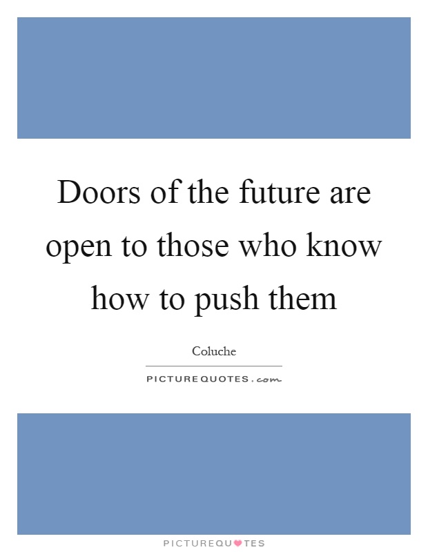 Doors of the future are open to those who know how to push them Picture Quote #1