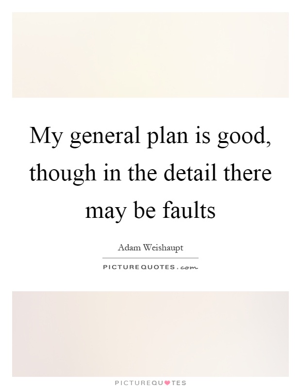 My general plan is good, though in the detail there may be faults Picture Quote #1