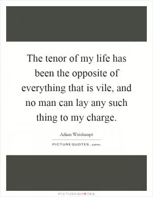 The tenor of my life has been the opposite of everything that is vile, and no man can lay any such thing to my charge Picture Quote #1