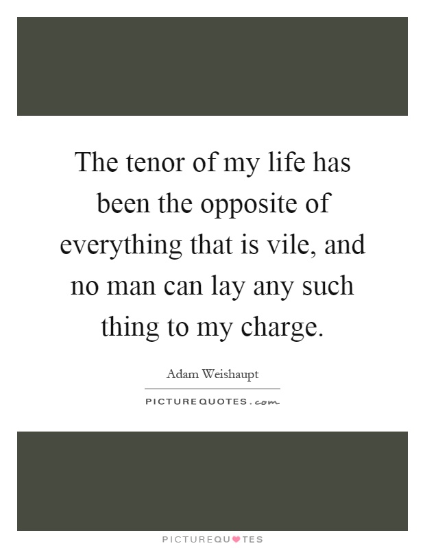 The tenor of my life has been the opposite of everything that is vile, and no man can lay any such thing to my charge Picture Quote #1