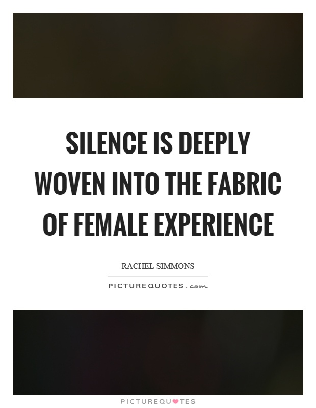 Silence is deeply woven into the fabric of female experience Picture Quote #1
