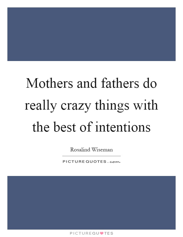 Mothers and fathers do really crazy things with the best of intentions Picture Quote #1