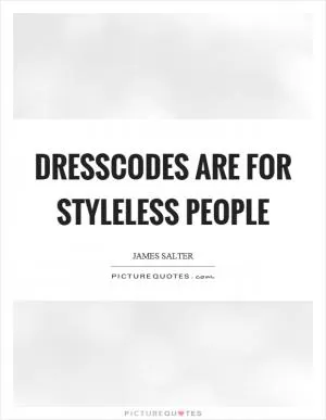 Dresscodes are for styleless people Picture Quote #1