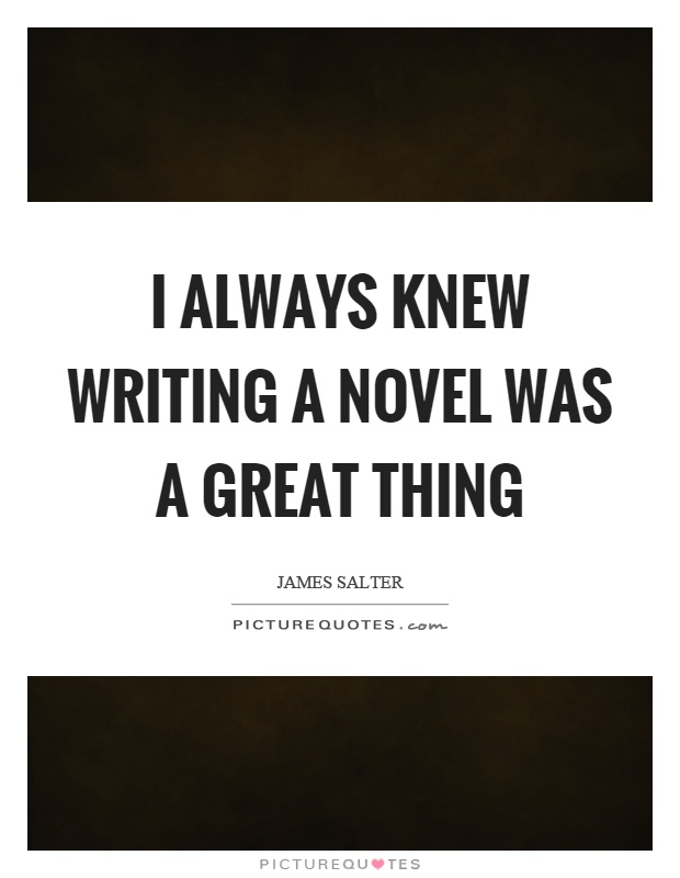 I always knew writing a novel was a great thing Picture Quote #1