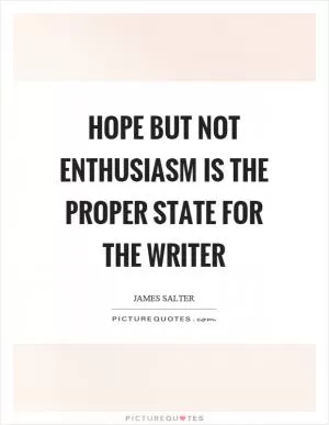 Hope but not enthusiasm is the proper state for the writer Picture Quote #1