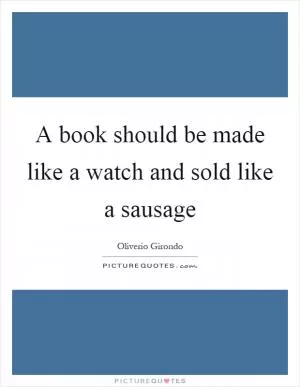 A book should be made like a watch and sold like a sausage Picture Quote #1