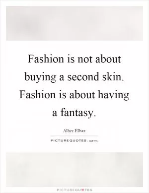 Fashion is not about buying a second skin. Fashion is about having a fantasy Picture Quote #1