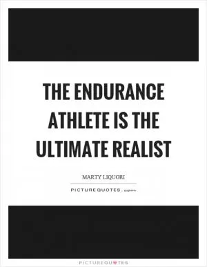 The endurance athlete is the ultimate realist Picture Quote #1