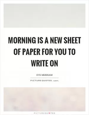 Morning is a new sheet of paper for you to write on Picture Quote #1